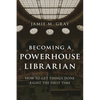 Becoming a Powerhouse Librarian: How to Get Things Done Right the First Time - Hardcover