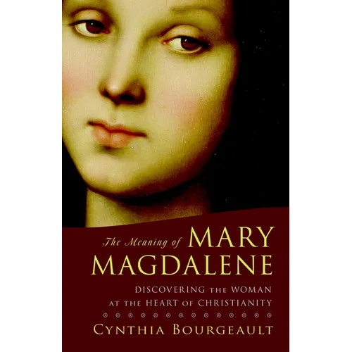 The Meaning of Mary Magdalene: Discovering the Woman at the Heart of Christianity - Paperback