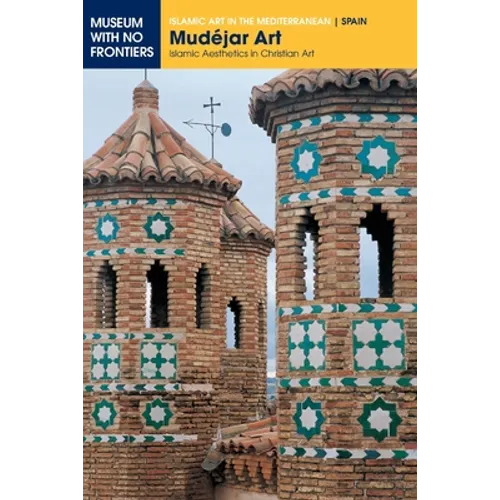 Mudéjar Art: Islamic Aesthetics in Christian Art - Paperback