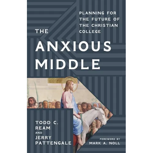 The Anxious Middle: Planning for the Future of the Christian College - Hardcover