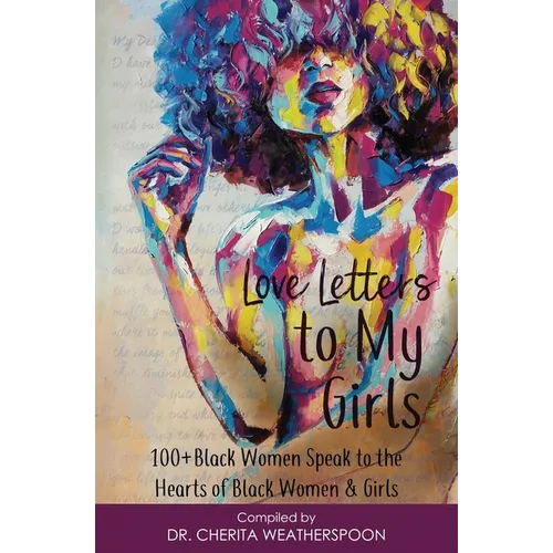 Love Letters to My Girls: 100+ Black Women Speak to the Hearts of Black Women & Girls - Paperback
