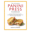 The Ultimate Panini Press Cookbook: More Than 200 Perfect-Every-Time Recipes for Making Panini - And Lots of Other Things - On Your Panini Press or Ot - Paperback