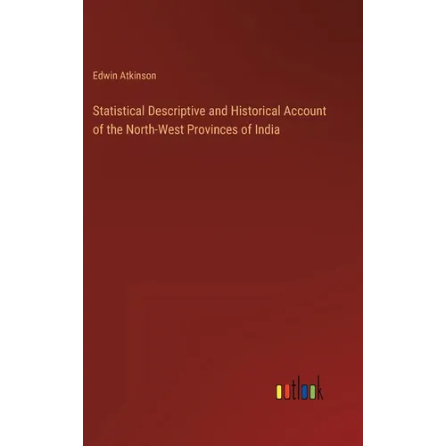 Statistical Descriptive and Historical Account of the North-West Provinces of India - Hardcover