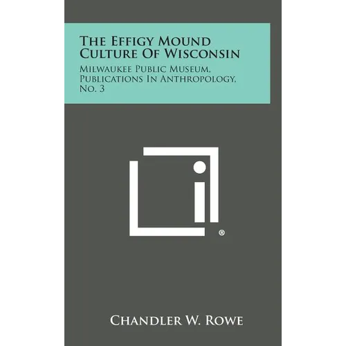 The Effigy Mound Culture of Wisconsin: Milwaukee Public Museum, Publications in Anthropology, No. 3 - Hardcover