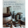 Mastering Kilns and Firing: Raku, Pit and Barrel, Wood Firing, and More - Hardcover