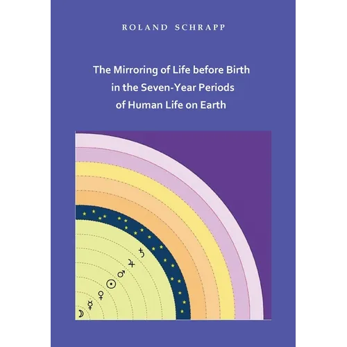 The Mirroring of Life before Birth in the Seven-Year Periods of Human Life on Earth - Paperback