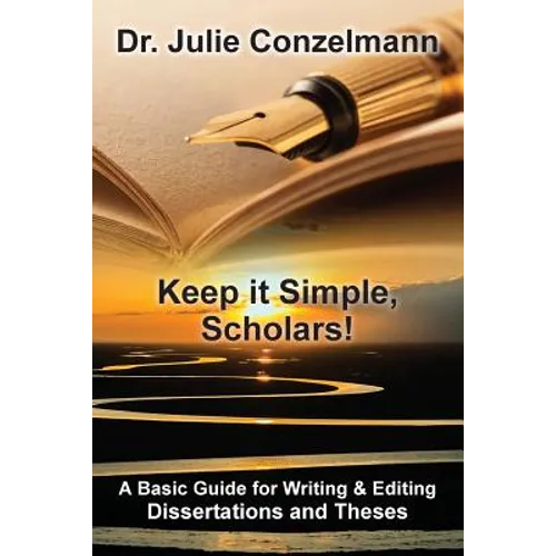 Keep it Simple, Scholars!: A Basic Guide for Writing and Editing Dissertations and Theses - Paperback
