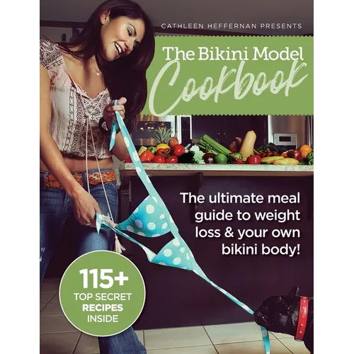 The Bikini Model Cookbook: The Ultimate Meal Guide To weight Loss & Your Own Bikini Body - Paperback