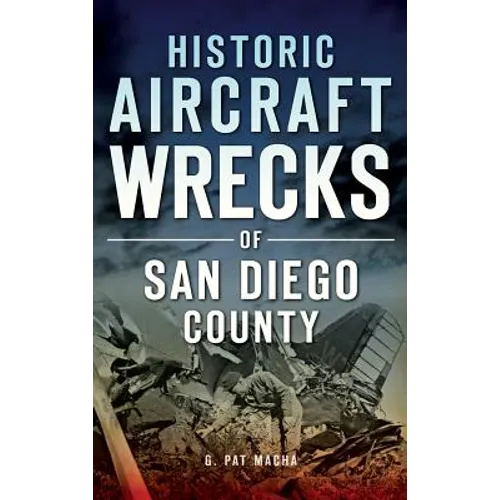 Historic Aircraft Wrecks of San Diego County - Hardcover