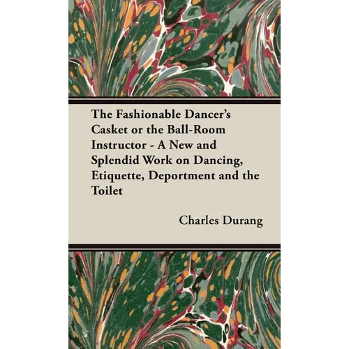 The Fashionable Dancer's Casket or the Ball-Room Instructor - A New and Splendid Work on Dancing, Etiquette, Deportment and the Toilet - Hardcover