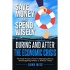 Save Money and Spend Wisely During and After the Economic Crisis: Personal Finance Tips for Managing Money and Budgeting Wisely in Difficult Times - Paperback