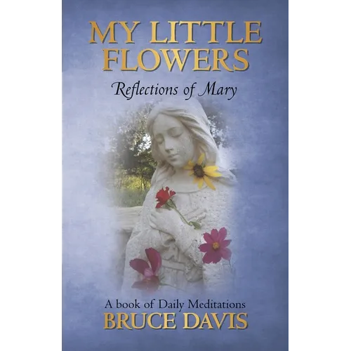 My Little Flowers: Reflections of Mary, a Book of Daily Meditations - Paperback