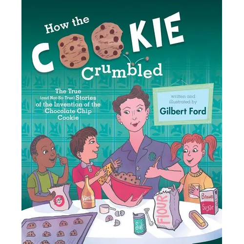How the Cookie Crumbled: The True (and Not-So-True) Stories of the Invention of the Chocolate Chip Cookie /]Cgilbert Ford - Hardcover