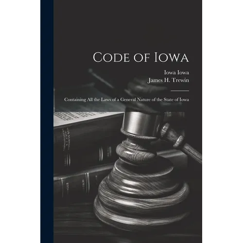 Code of Iowa: Containing All the Laws of a General Nature of the State of Iowa - Paperback