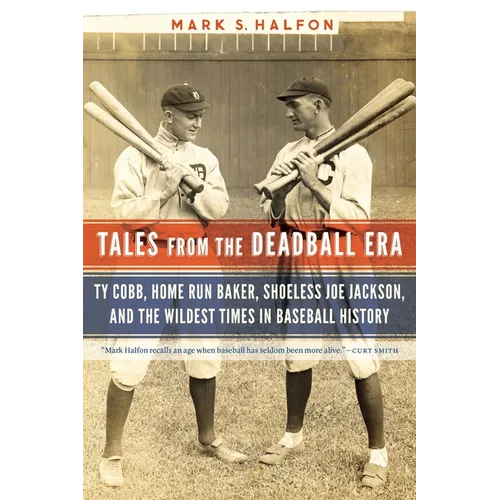 Tales from the Deadball Era: Ty Cobb, Home Run Baker, Shoeless Joe Jackson, and the Wildest Times in Baseball History - Paperback