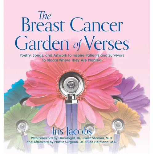 The Breast Cancer Garden of Verses: Poetry, Songs, and Artwork to Inspire Patients and Survivors to Bloom Where They Are Planted - Hardcover