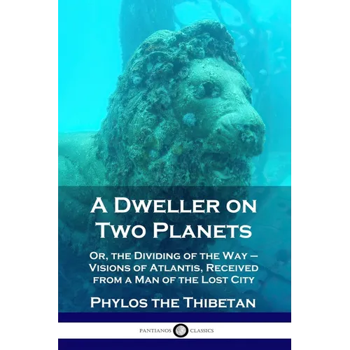 A Dweller on Two Planets: Or, the Dividing of the Way - Visions of Atlantis, Received from a Man of the Lost City - Paperback