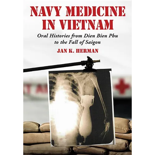 Navy Medicine in Vietnam: Oral Histories from Dien Bien Phu to the Fall of Saigon - Paperback