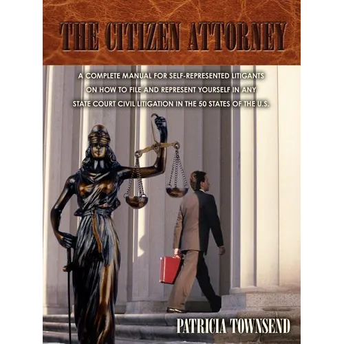 The Citizen Attorney: A Complete Manual for Self-Represented Litigants on How to File and Represent Yourself in Any State Court Civil Litiga - Paperback