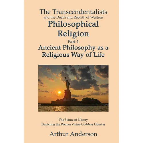 The Transcendentalists and the Death and Rebirth of Western Philosophical Religion, Part 1 Ancient Philosophy as Religious Way of Life - Paperback