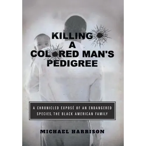 Killing a Colored Man's Pedigree: A Chronicled Exposé of an Endangered Species The Black American Family - Hardcover