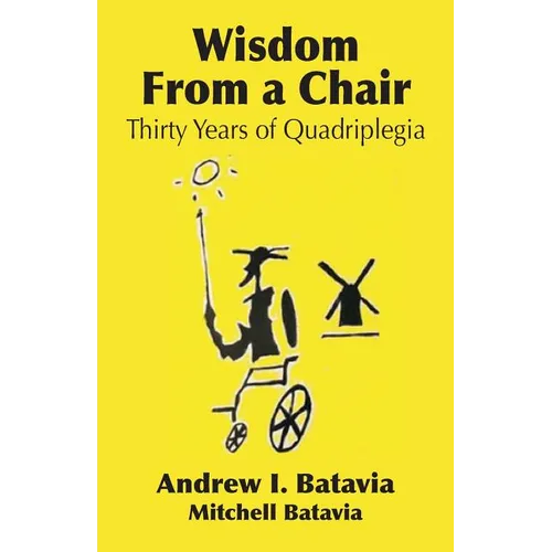 Wisdom from a Chair: Thirty Years of Quadriplegia - The Memoirs of Andrew I. Batavia - Paperback