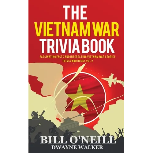 The Vietnam War Trivia Book: Fascinating Facts and Interesting Vietnam War Stories - Paperback