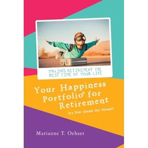 Your Happiness Portfolio for Retirement: It's Not About the Money! - Hardcover