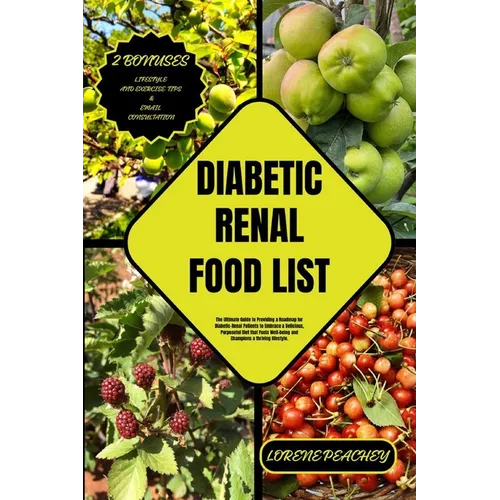 Diabetic Renal Food List: The Ultimate Guide to Providing a Roadmap for Diabetic-Renal Patients to Embrace a Delicious, Purposeful Diet that Fue - Paperback