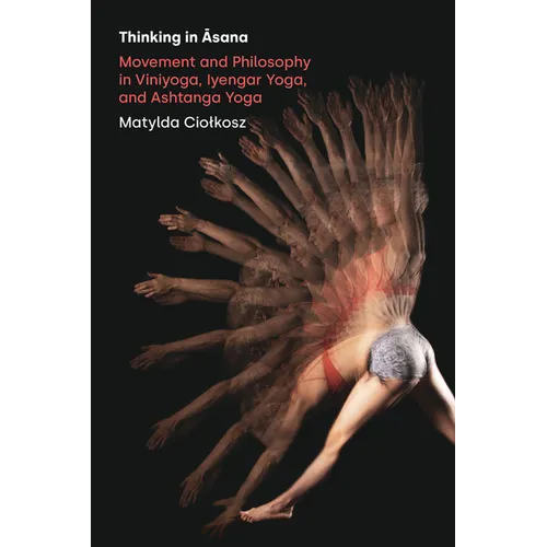 Thinking in Āsana: Movement and Philosophy in Viniyoga, Iyengar Yoga, and Ashtanga Yoga - Hardcover