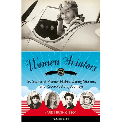 Women Aviators: 26 Stories of Pioneer Flights, Daring Missions, and Record-Setting Journeys - Paperback