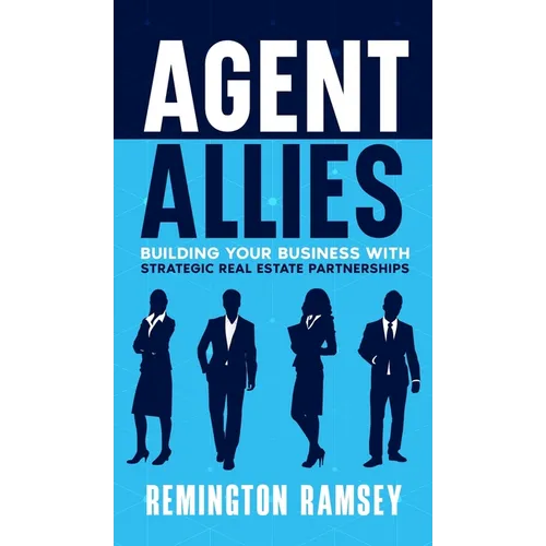 Agent Allies: Building Your Business With Strategic Real Estate Partnerships - Hardcover