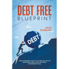 Debt Free Blueprint Learn Strategies To Get Out Of Debt Fast, Pay Off Mortgages, Credit Card And Money Management Skills - Paperback