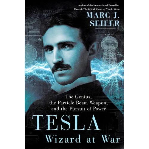 Tesla: Wizard at War: The Genius, the Particle Beam Weapon, and the Pursuit of Power - Hardcover