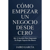 Cómo Empezar Un Negocio Desde Cero: Mis 12 Secretos Para Emprender Tu Propio Negocio Sin Dinero - Paperback
