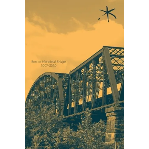Best of Hot Metal Bridge 2007-2020: An Aster(ix) Anthology, Summer 2021 - Paperback