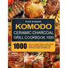 Komodo Ceramic Charcoal Grill Cookbook 1000: 1000 Days Yummy, Relax Recipes and Techniques for the World's Best Barbecue - Hardcover