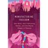 Manufacturing Freedom: Sex Work, Anti-Trafficking Rehab, and the Racial Wages of Rescue - Hardcover