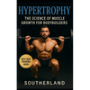 Hypertrophy: The Science of Muscle Growth for Bodybuilders: Advanced Techniques, Nutritional Strategies, and Physiological Insights for Bodybuilding S - Paperback