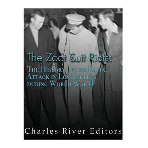 The Zoot Suit Riots: The History of the Racial Attacks in Los Angeles during World War II - Paperback