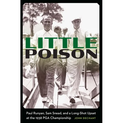 Little Poison: Paul Runyan, Sam Snead, and a Long-Shot Upset at the 1938 PGA Championship - Hardcover