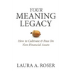 Your Meaning Legacy: How to Cultivate & Pass On Non-Financial Assets - Paperback