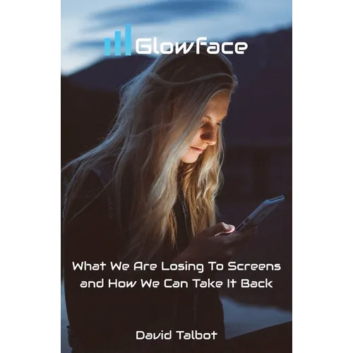 Glowface: What We Are Losing To Screens and How We Can Take It Back - Paperback