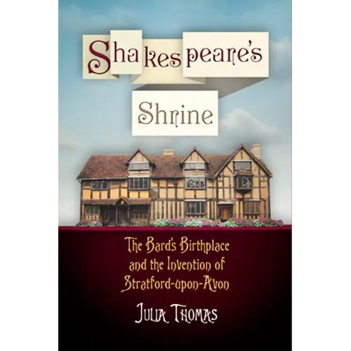 Shakespeare's Shrine: The Bard's Birthplace and the Invention of Stratford-Upon-Avon - Paperback