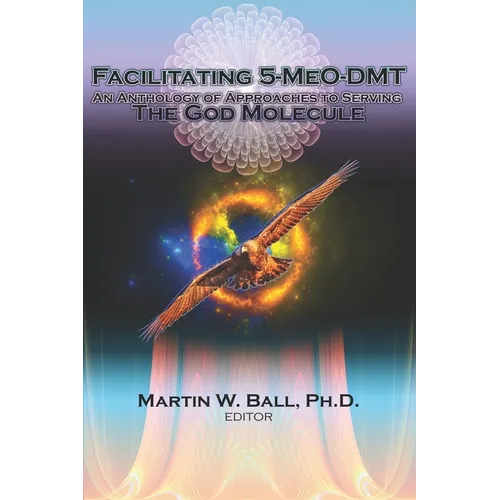 Facilitating 5-MeO-DMT: An Anthology of Approaches to Serving the God Molecule - Paperback