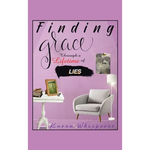 Finding Grace Through a Lifetime of Lies - Hardcover