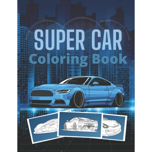 Super Car Coloring Book: Ultimate Exotic Luxury Cars Sport Designs for Kids and Adults For All Ages - Paperback