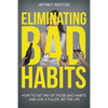 Eliminating Bad Habits: How to Get Rid of Those Bad Habits and Live a Fuller, Better Life - Paperback