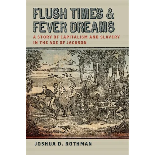 Flush Times and Fever Dreams: A Story of Capitalism and Slavery in the Age of Jackson - Paperback