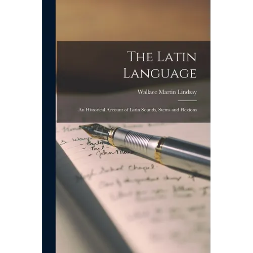 The Latin Language: An Historical Account of Latin Sounds, Stems and Flexions - Paperback